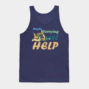 Maybe Worrying will Help Tank Top